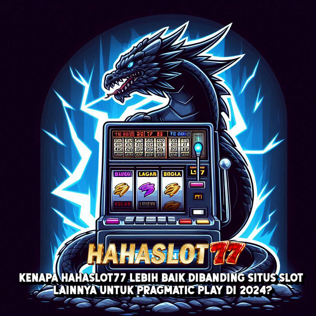 Kenapa Hahaslot77 Lebih Baik Dibanding Situs Slot Lainnya untuk Pragmatic Play di 2024?