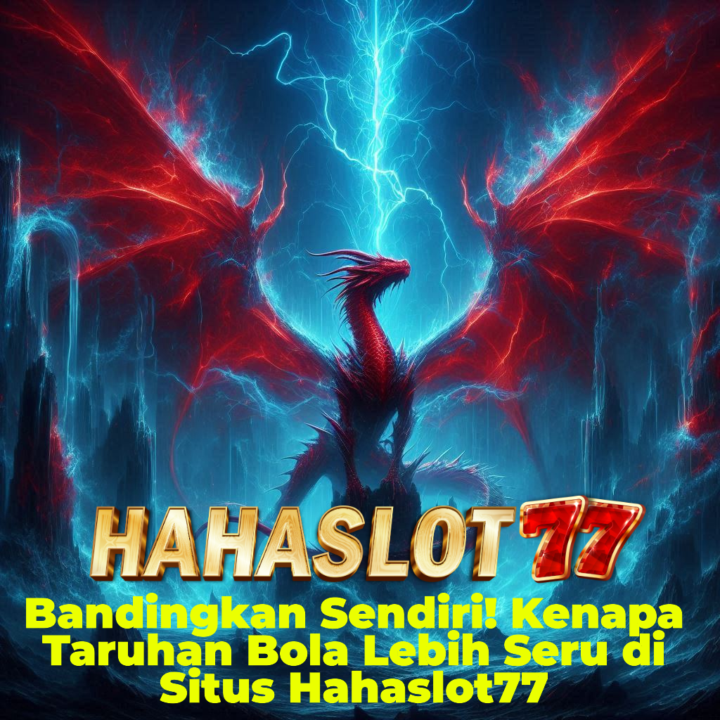 Bandingkan Sendiri! Kenapa Taruhan Bola Lebih Seru di Situs Hahaslot77